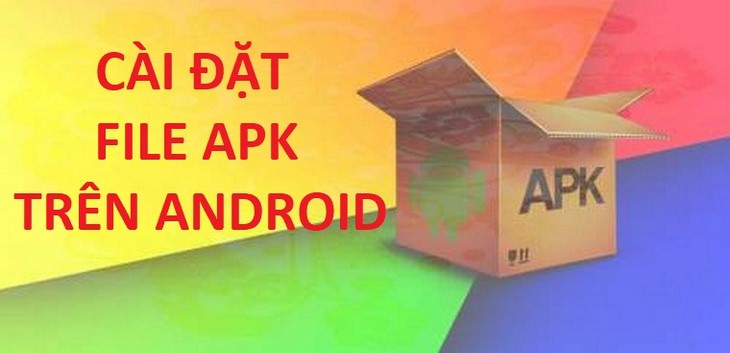 Hướng dẫn cài đặt ứng dụng trên Android bằng file APK