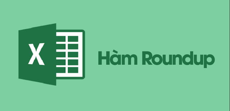 Hướng dẫn dùng hàm ROUNDUP trong Excel để làm tròn số đơn giản nhất