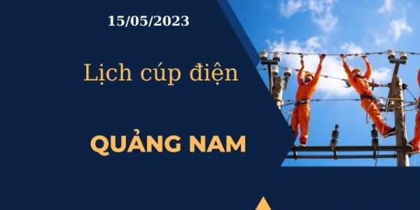 Lịch cúp điện hôm nay ngày 15/05/2023 tại Quảng Nam