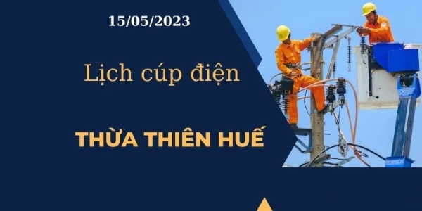 Lịch cúp điện hôm nay ngày 15/05/2023 tại Thừa Thiên Huế