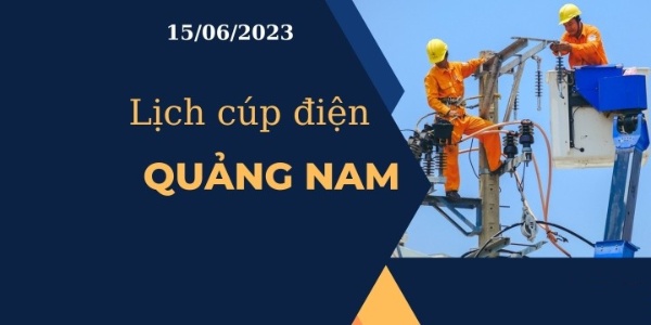 Lịch cúp điện hôm nay ngày 15/06/2023 tại Quảng Nam