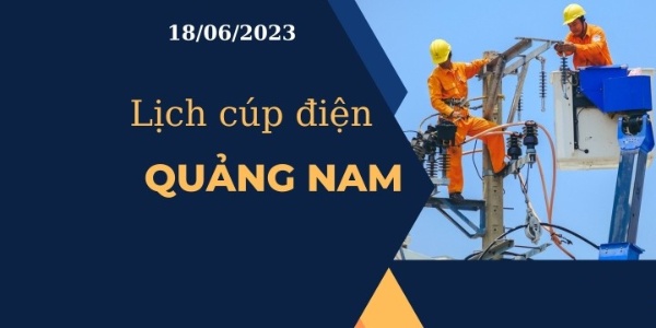 Lịch cúp điện hôm nay ngày 18/06/2023 tại Quảng Nam
