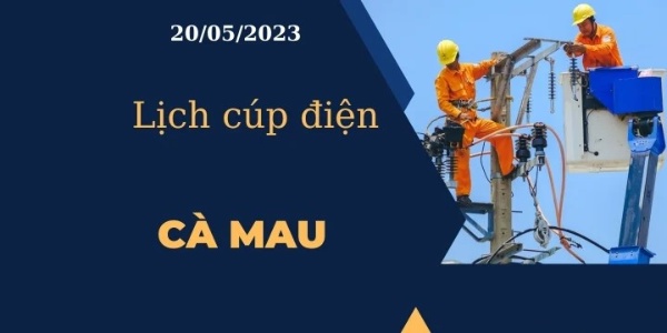 Lịch cúp điện hôm nay ngày 20/05/2023 tại Cà Mau
