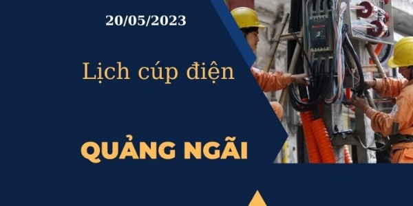 Lịch cúp điện hôm nay ngày 20/05/2023 tại Quảng Ngãi