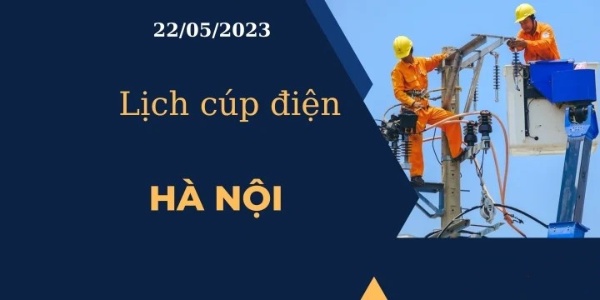 Lịch cúp điện hôm nay ngày 22/05/2023 tại Hà Nội cập nhật mới nhất