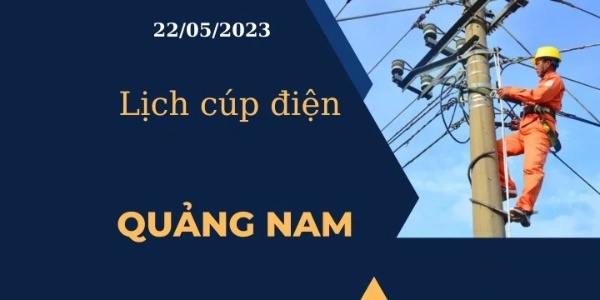 Lịch cúp điện hôm nay ngày 22/05/2023 tại Quảng Nam