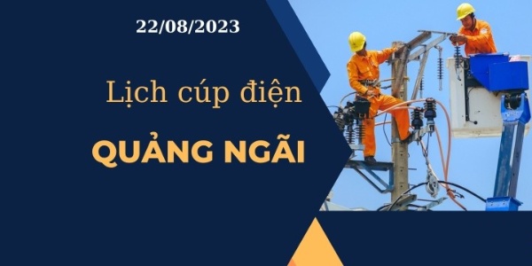 Lịch cúp điện hôm nay ngày 22/08/2023 tại Quảng Ngãi