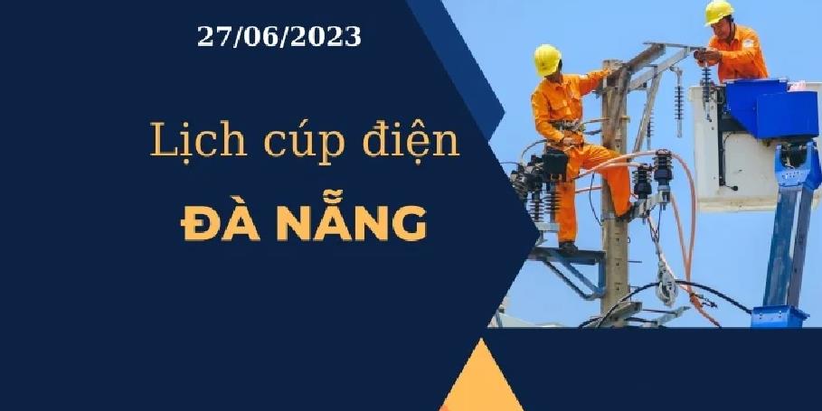 Lịch cúp điện hôm nay ngày 27/06/2023 tại Đà Nẵng