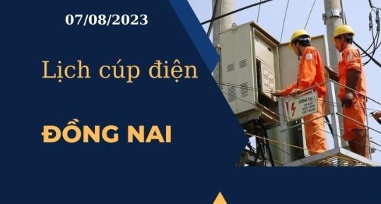 Lịch cúp điện hôm nay tại Đồng Nai ngày 07/08/2023