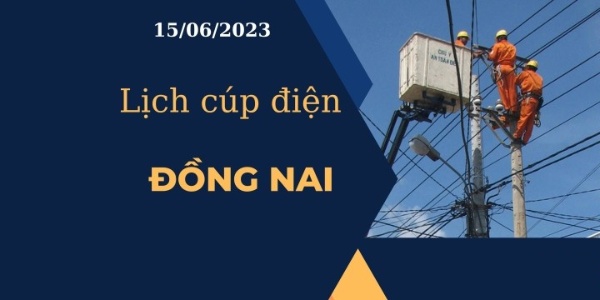 Lịch cúp điện hôm nay tại Đồng Nai ngày 15/06/2023