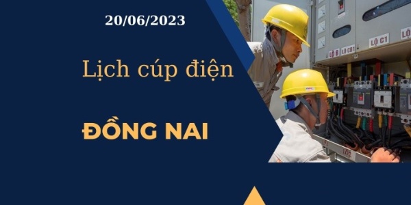 Lịch cúp điện hôm nay tại Đồng Nai ngày 20/06/2023