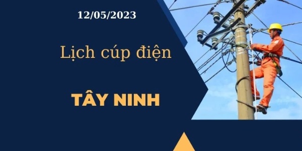 Lịch cúp điện hôm nay tại Tây Ninh ngày 12/05/22023 (Mới nhất)