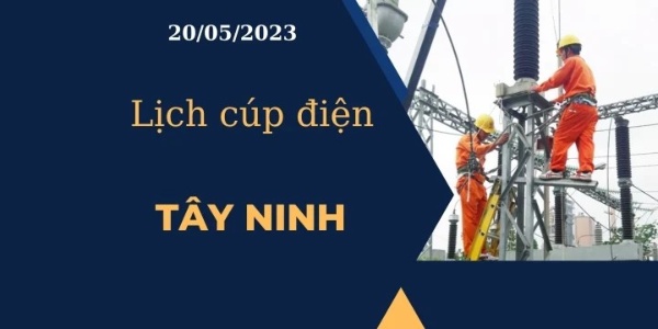 Lịch cúp điện hôm nay tại Tây Ninh ngày 20/05/2023