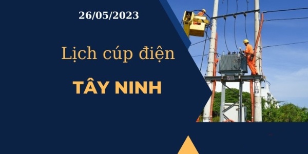 Lịch cúp điện hôm nay tại Tây Ninh ngày 26/05/2023