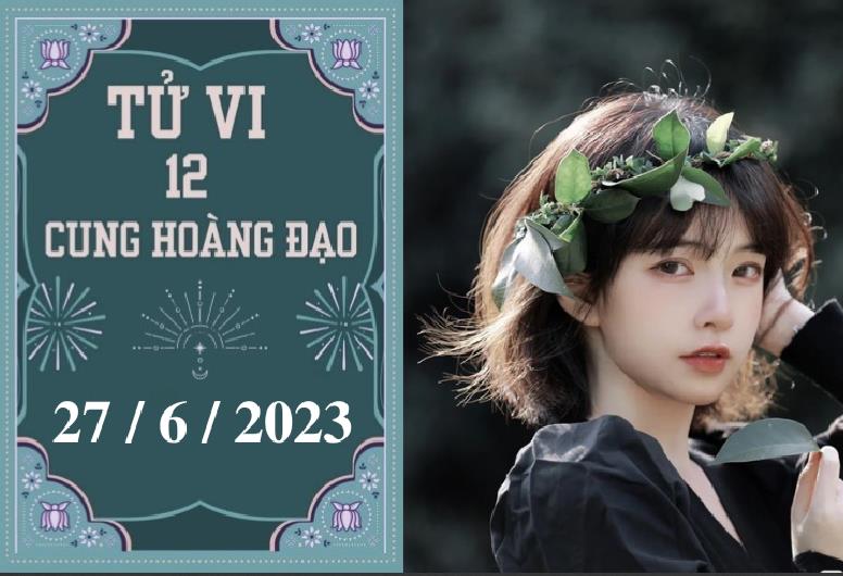 Tử vi vui 12 cung hoàng đạo ngày 27/6: Bảo Bình sáng tạo, Song Tử thuận lợi