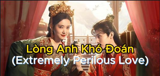 Xem Phim Lòng Chàng Khó Đoán Full 24/24 TẬP (Trọn Bộ HD Vietsub) – Extremely Perilous Love