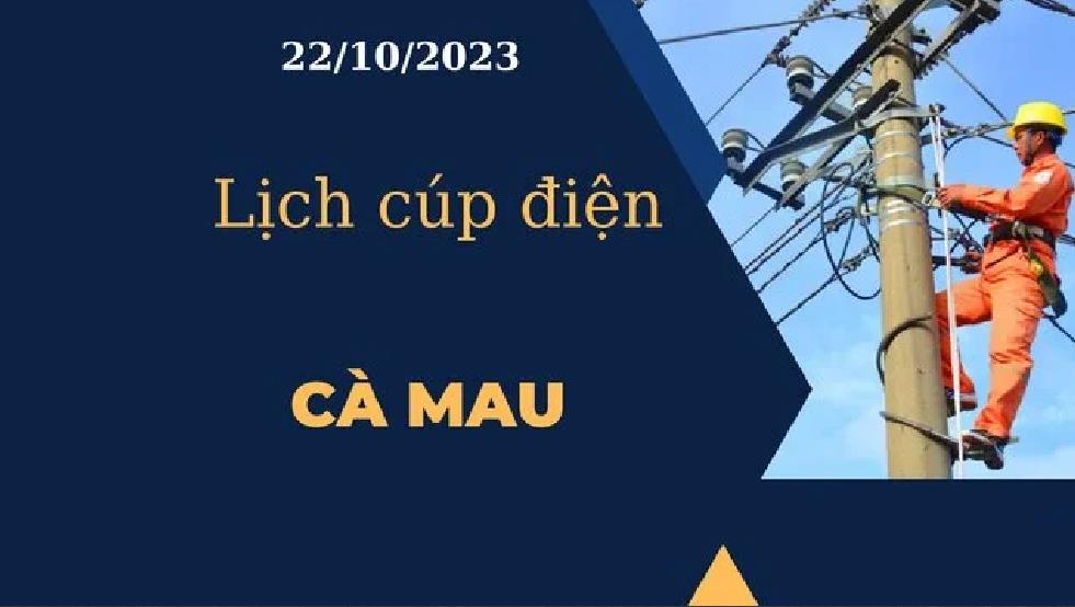 Lịch cúp điện hôm nay ngày 22/10/2023 tại Cà Mau