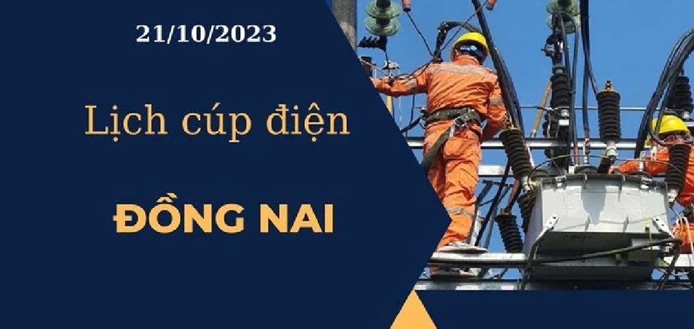 Lịch cúp điện hôm nay tại Đồng Nai ngày 21/10/2023