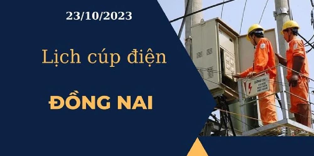Lịch cúp điện hôm nay tại Đồng Nai ngày 23/10/2023
