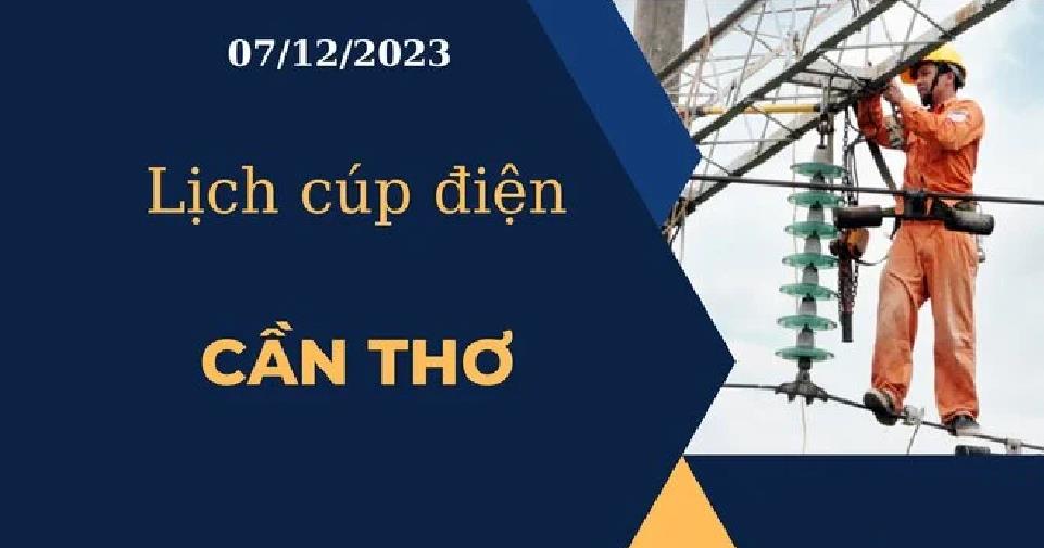 Cập nhật Lịch cúp điện hôm nay ngày 07/12/2023 tại Cần Thơ