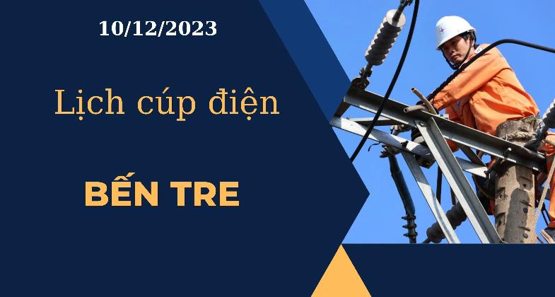 Cập nhật Lịch cúp điện hôm nay ngày 10/12/2023 tại Bến Tre