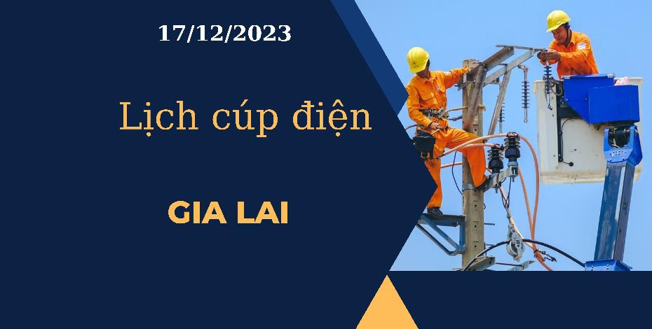 Cập nhật Lịch cúp điện hôm nay tại Gia Lai ngày 17/12/2023