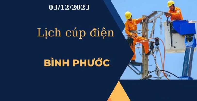 Lịch cúp điện hôm nay ngày 03/12/2023 tại Bình Phước