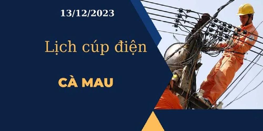 Lịch cúp điện hôm nay ngày 13/12/2023 tại Cà Mau