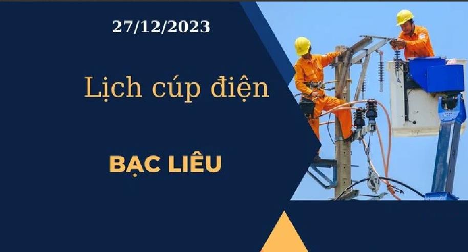 Lịch cúp điện hôm nay ngày 27/12/2023 tại Bạc Liêu