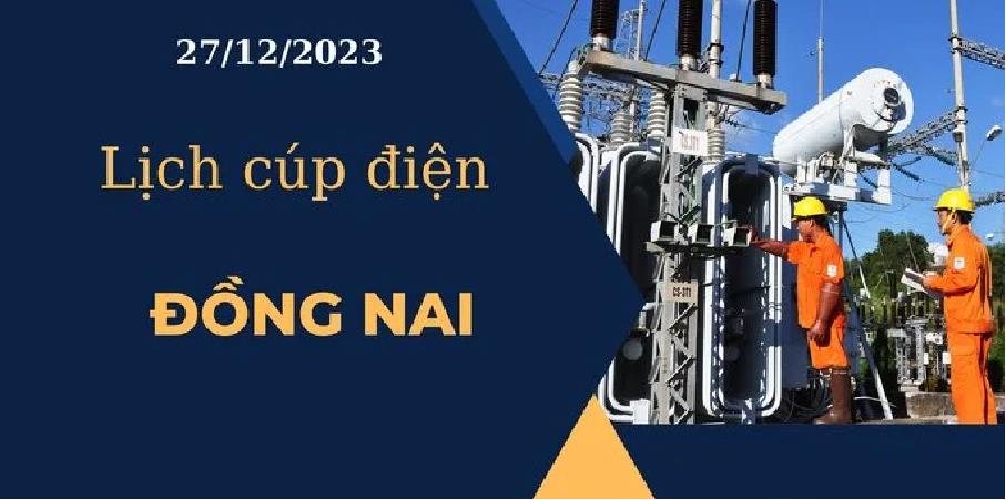 Lịch cúp điện hôm nay tại Đồng Nai ngày 27/12/2023