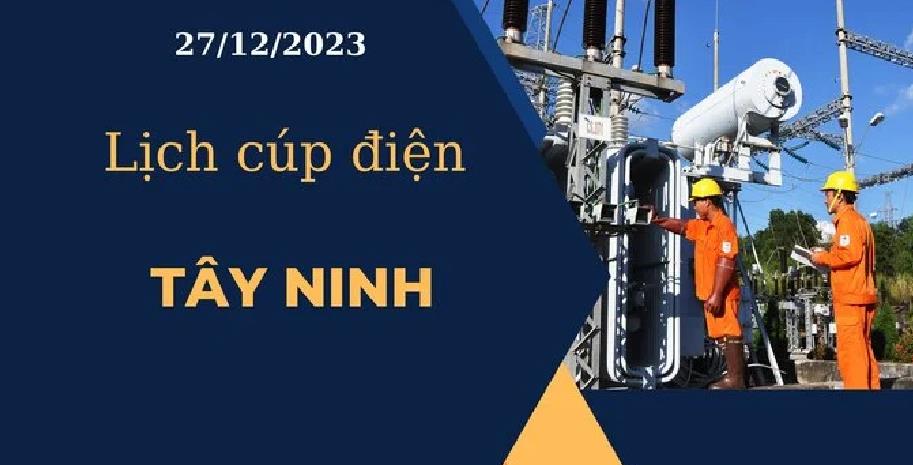 Lịch cúp điện hôm nay tại Tây Ninh ngày 27/12/2023