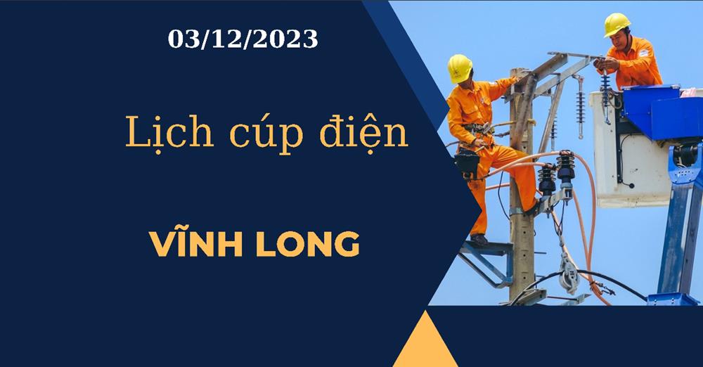 Lịch cúp điện hôm nay tại Vĩnh Long ngày 03/12/2023