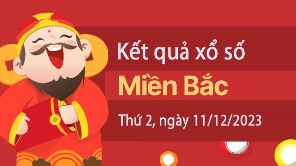 XSMB 11/12/2023 – Xổ số miền Bắc hôm nay ngày 11 tháng 12 năm 2023