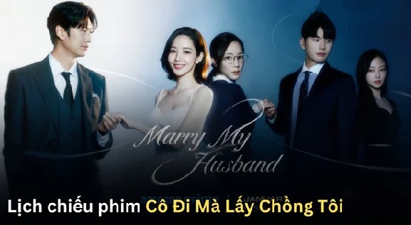 Lịch chiếu phim Cô Đi Mà Lấy Chồng Tôi (Marry My Husband) chi tiết