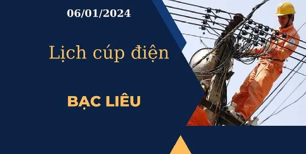 Lịch cúp điện hôm nay ngày 06/01/2024 tại Bạc Liêu