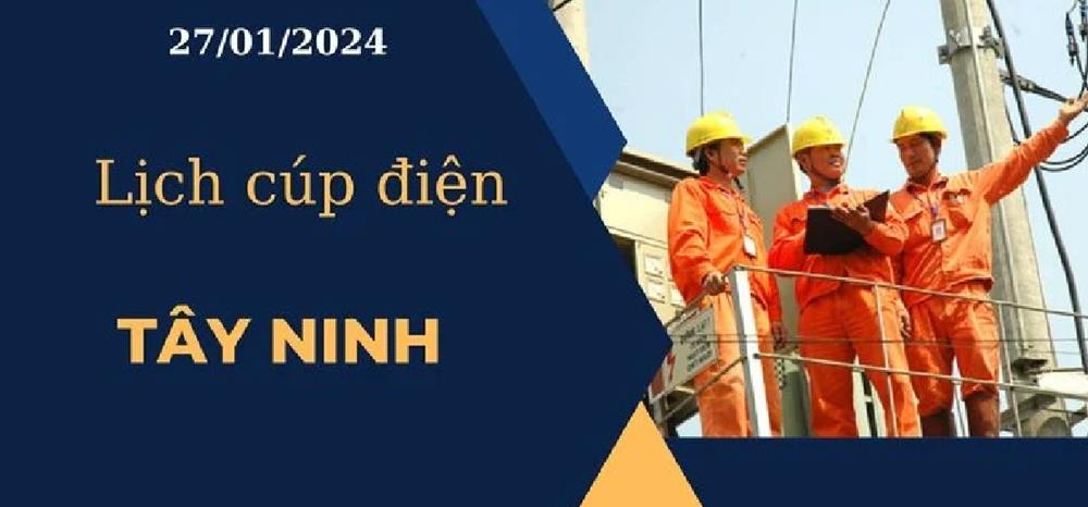 Lịch cúp điện hôm nay ngày 27/01/2024 tại Tây Ninh