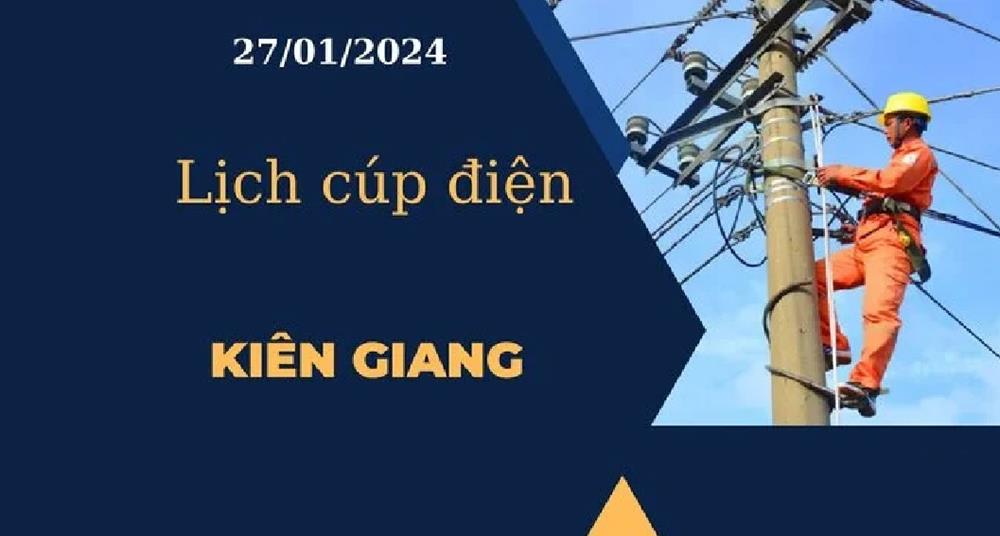 Lịch cúp điện hôm nay tại Kiên Giang ngày 27/01/2024