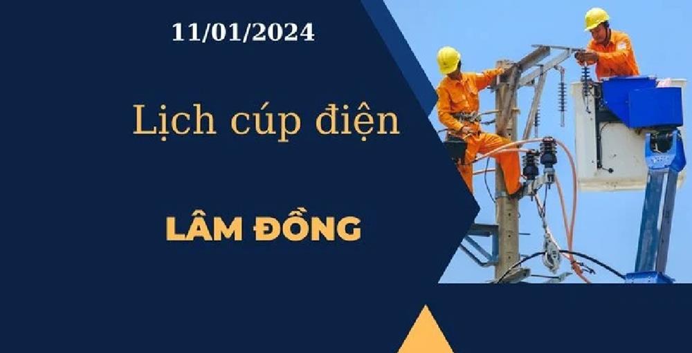 Lịch cúp điện hôm nay tại Lâm Đồng ngày 11/01/2024