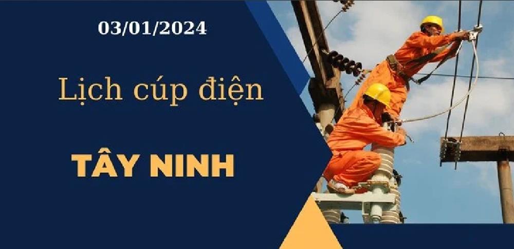 Lịch cúp điện hôm nay tại Tây Ninh ngày 03/01/2024
