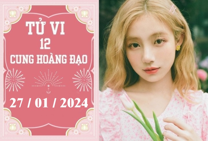 Tử vi 12 cung hoàng đạo ngày 27/1: Kim Ngưu cố chấp, Song Ngư phát triển