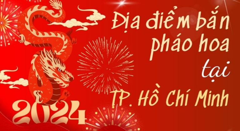 11 Địa Điểm bắn pháo hoa Tết Âm lịch 2024 tại TP. Hồ Chí Minh