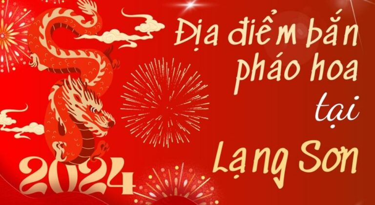 Địa Điểm bắn pháo hoa Tết Âm lịch 2024 tại tỉnh Lạng Sơn ở đâu?