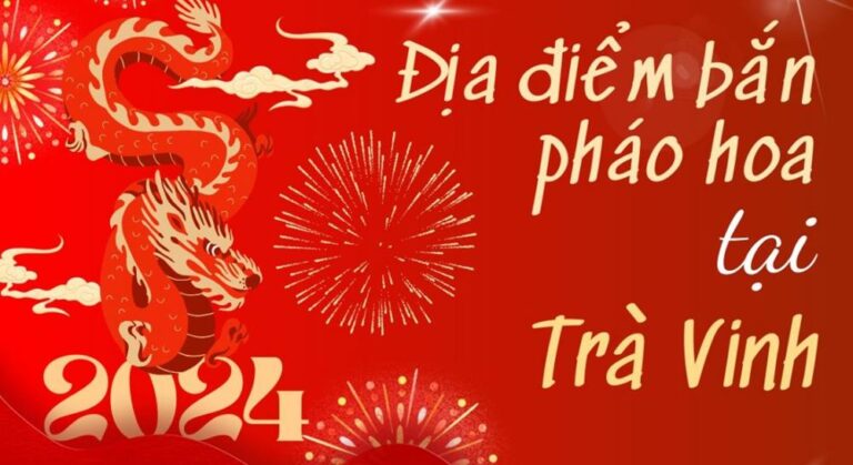 2 Điểm bắn pháo hoa Tết Âm lịch 2024 tại tỉnh Trà Vinh ở đâu?