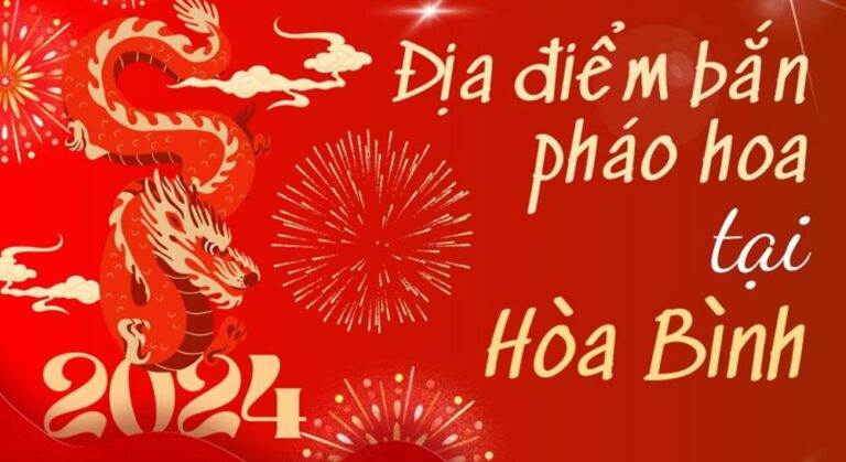 10 Điểm bắn pháo hoa Tết Âm lịch 2024 tại Hòa Bình ở đâu?