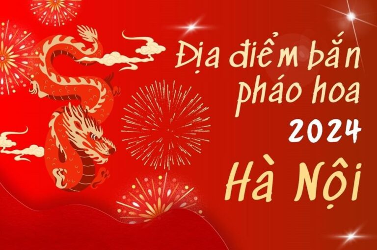 32 Điểm bắn pháo hoa Tết Âm lịch 2024 tại TP Hà Nội ở đâu?