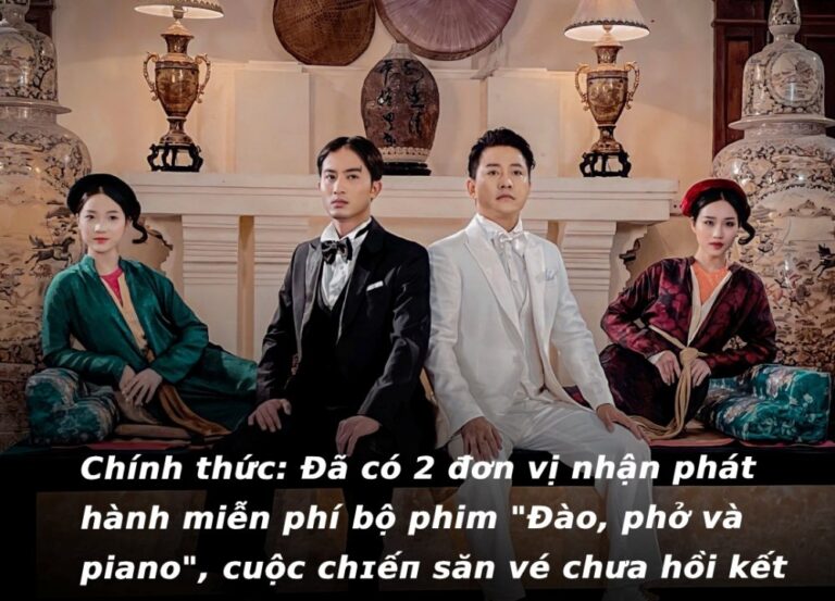 CHÍNH THỨC: Có 2 Đơn Vị nhận phát hành miễn phí bộ phim Đào, phở và piano, cuộc chiến săn vé chưa có hồi kết