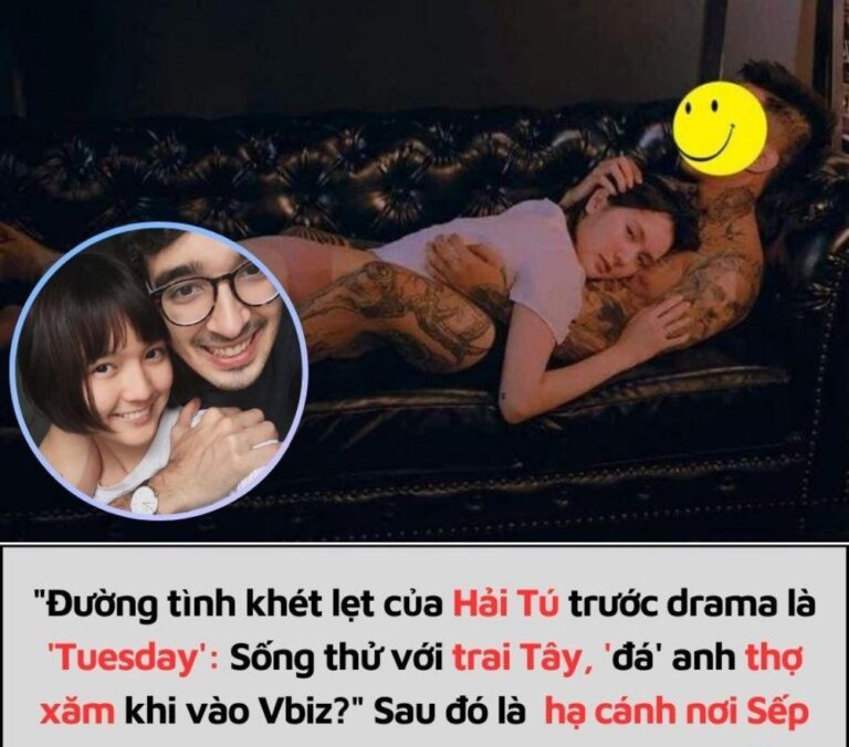 Đường tình khét nghẹt của Hải Tú trước drama là ‘‘Tuesday’’: Sống thử với trai Tây, ‘nhảy’ anh thợ xăm khi vào Vbiz” cuối là hạ cánh nơi Sếp