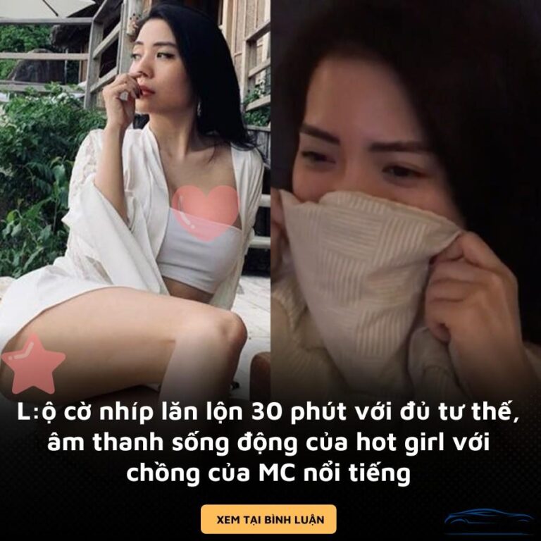 [FULL] Lộ Clip lăn lộn 30 phút của hot girl với chồng của MC nổi tiếng với đủ tư thế, âm thanh sóng động