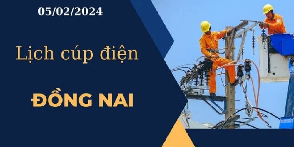 Lịch cúp điện hôm nay ngày 05/02/2024 tại Đồng Nai