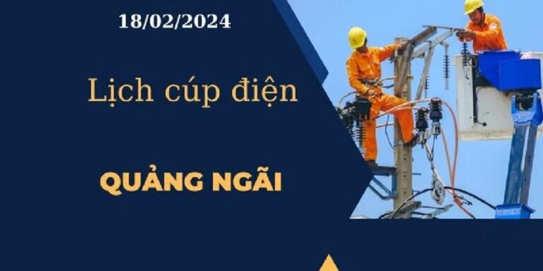 Lịch cúp điện hôm nay ngày 18/02/2024 tại Quảng Ngãi